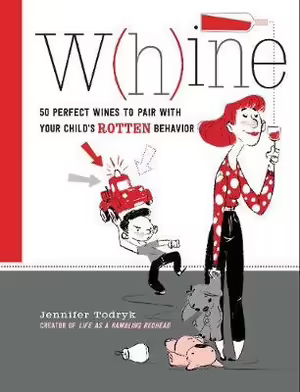 Book - Whine: 50 Perfect Wines to Pair with Your Child's Rotten Behavior